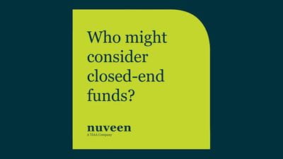 Lime green square with rounded corner on dark background features black text: "Who might consider closed-end funds?" and "nuveen, A TIAA Company."